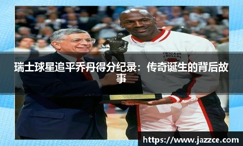 瑞士球星追平乔丹得分纪录：传奇诞生的背后故事
