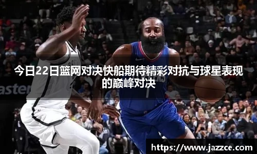 今日22日篮网对决快船期待精彩对抗与球星表现的巅峰对决