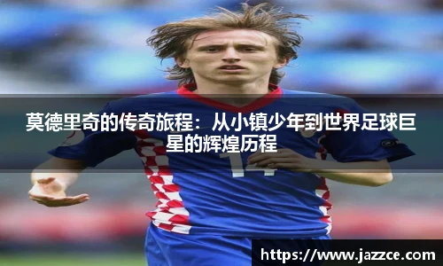 莫德里奇的传奇旅程：从小镇少年到世界足球巨星的辉煌历程